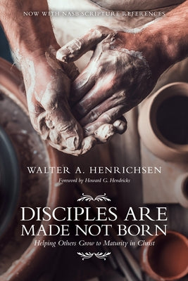 Disciples Are Made Not Born: Helping Others Grow to Maturity in Christ by Henrichsen, Walter A.