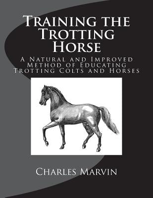 Training the Trotting Horse: A Natural and Improved Method of Educating Trotting Colts and Horses by Chambers, Jackson