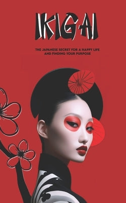 IKIGAI The Japanese Secret to a Happy Life and Finding Your Purpose: with an exclusive journey and exercises to find your IKIGAI+ Exclusive Mantras by Ferri, F.