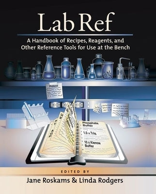 Lab Ref: A Handbook of Recipes, Reagents, and Other Reference Tools for Use at the Bench by Roskams, Jane