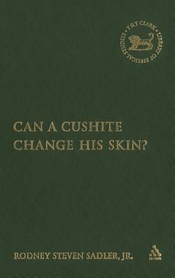 Can a Cushite Change His Skin?: An Examination of Race, Ethnicity, and Othering in the Hebrew Bible by Sadler, Rodney Steven