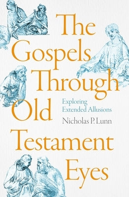 The Gospels Through Old Testament Eyes: Exploring Extended Allusions by Lunn, Nicholas