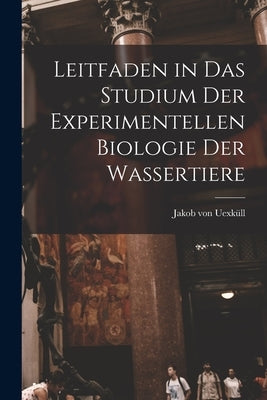 Leitfaden in das Studium der Experimentellen Biologie der Wassertiere by Uexküll, Jakob Von