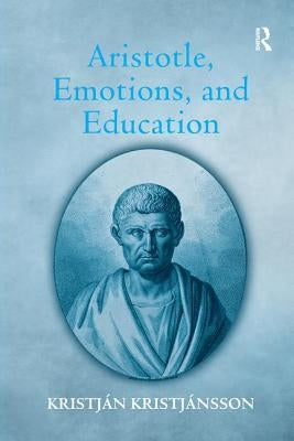 Aristotle, Emotions, and Education by Kristjansson, Kristjan