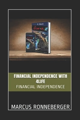 Financial Independence with 4Life: Financial Independence by Ronneberger, Marcus