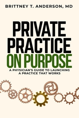 Private Practice. On Purpose: A Physician's Guide to Launching a Practice That Works by Anderson, Brittney T.