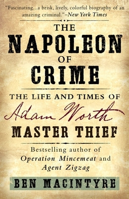 The Napoleon of Crime: The Life and Times of Adam Worth, Master Thief by Macintyre, Ben