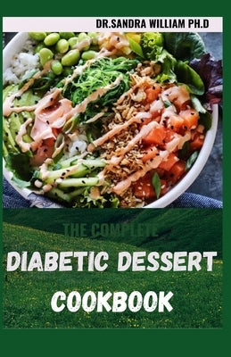 The Complete Diabetic Dessert Cookbook: Over 60+ Recipes For a Healthy Life by William Ph. D., Dr Sandra