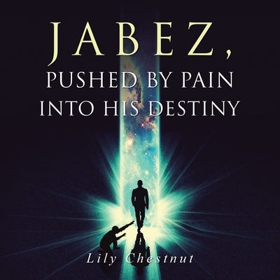 Jabez, Pushed by Pain into His Destiny by Chestnut, Lily