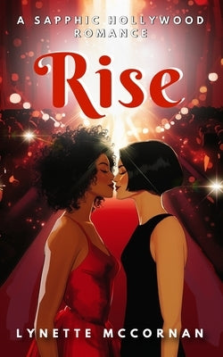 Rise: A Sapphic Hollywood Romance by McCornan, Lynette