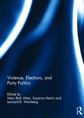 Violence, Elections, and Party Politics by Altier, Mary Beth