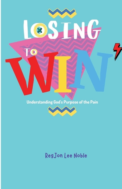 Losing to Win: Understanding God's Purpose of the Pain by Lee Noble, Regjon