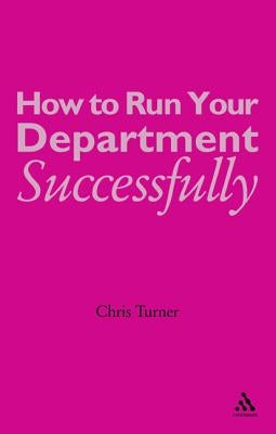 How to Run Your Department Successfully: A Practical Guide for Subject Leaders in Secondary Schools by Turner, Chris