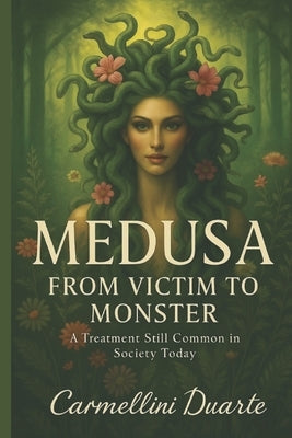 Medusa: From Victim to Monster by Duarte, Carmellini