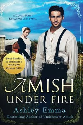 Amish Under Fire: (Covert Police Detectives Unit Series book 2) by Emma, Ashley