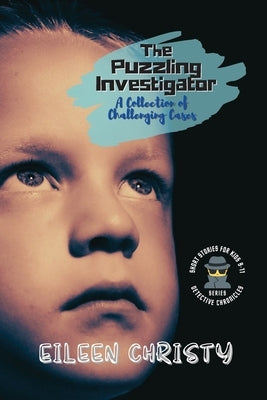 The Puzzling Investigator-A Collection of Challenging Cases: Exciting Short Stories for Kids 9-11 by Christy, Eileen