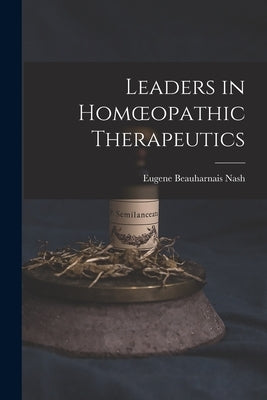 Leaders in Homoeopathic Therapeutics by Nash, Eugene Beauharnais