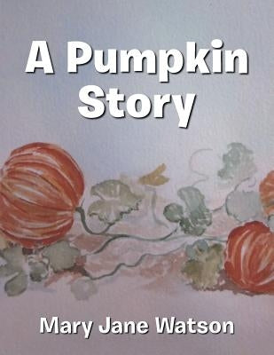 A Pumpkin Story by Watson, Mary Jane