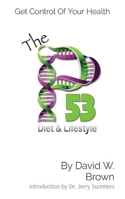 The P53 Diet & Lifestyle: Get Control Of Your Health by Brown, David W.