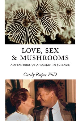 Love, Sex & Mushrooms: Advenutres of a Woman in Science by Raper, Cardy