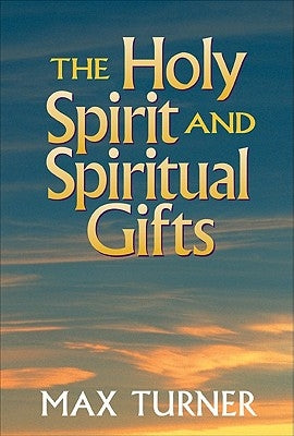 The Holy Spirit and Spiritual Gifts: In the New Testament Church and Today by Turner, Max