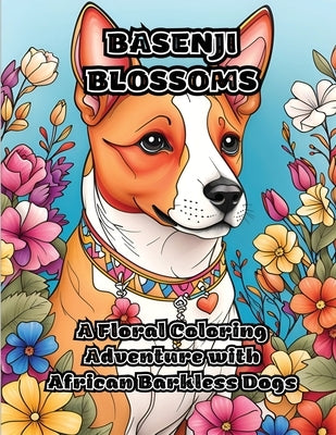 Basenji Blossoms: A Floral Coloring Adventure with African Barkless Dogs by Colorzen