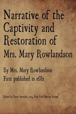Narrative of the Captivity and Restoration of Mrs. Mary Rowlandson by Rowlandson, Mary