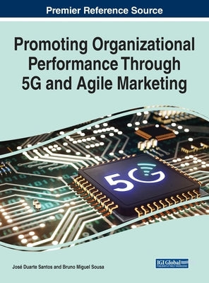Promoting Organizational Performance Through 5G and Agile Marketing by Santos, José Duarte