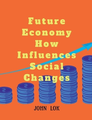 Future Economy How Influences Social Changes by Lok, John