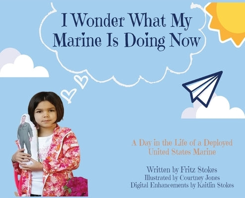 I Wonder What My Marine Is Doing Now: A Day in the Life of a Deployed United States Marine by Stokes, Fritz