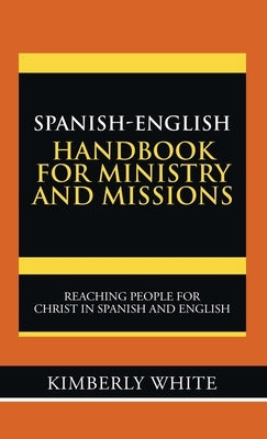 Spanish-English Handbook for Ministry and Missions: Reaching People for Christ in Spanish and English by White, Kimberly