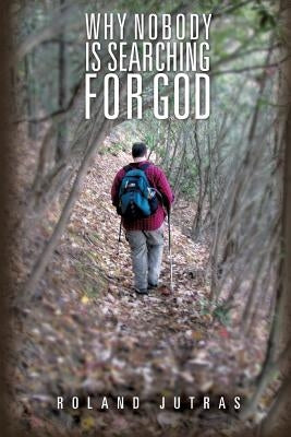 Why Nobody Is Searching for God by Jutras, Roland
