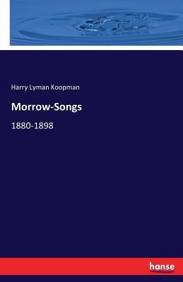 Morrow-Songs: 1880-1898 by Koopman, Harry Lyman