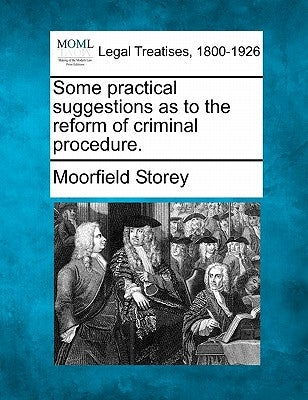 Some Practical Suggestions as to the Reform of Criminal Procedure. by Storey, Moorfield