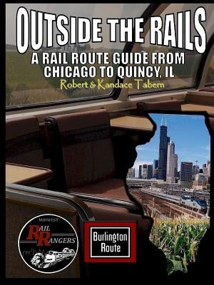 Outside the Rails: A Rail Route Guide from Chicago to Quincy, IL by Tabern, Robert &. Kandace