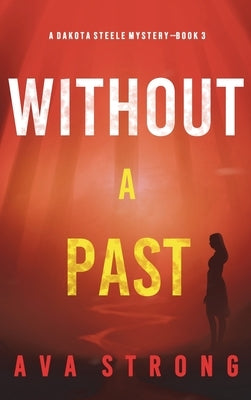 Without A Past (A Dakota Steele FBI Suspense Thriller-Book 3) by Strong, Ava