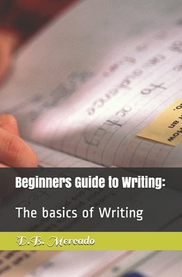Beginners Guide to Writing: : The basics of Writing by Mercado, D. B.
