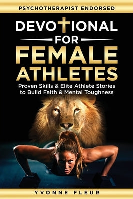 Devotional for Female Athletes: Proven Skills & Elite Athlete Stories to Build Faith & Mental Toughness by Fleur, Yvonne