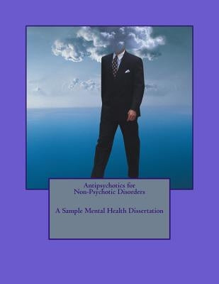 Antipsychotics for Non-Psychotic Disorders; A Sample Mental Health Dissertation by Nwokolo, N. I.