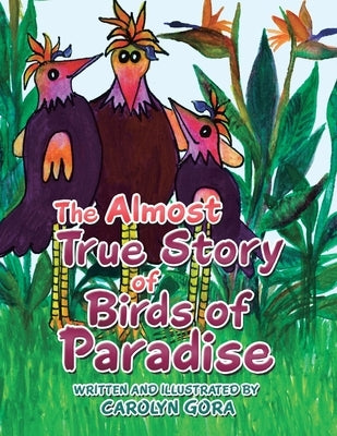 The Almost True Story of Birds of Paradise by Gora, Carolyn