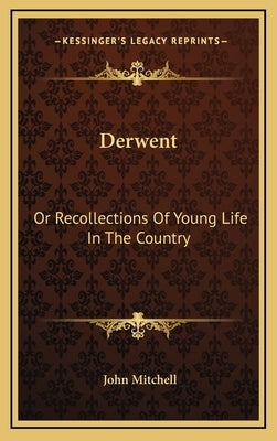 Derwent: Or Recollections Of Young Life In The Country by Mitchell, John
