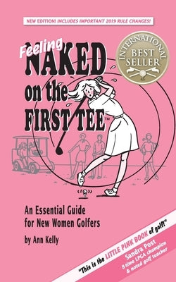 Feeling Naked on the First Tee: An Essential Guide for New Women Golfers by Kelly, Ann