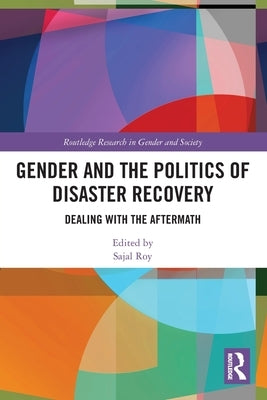 Gender and the Politics of Disaster Recovery: Dealing with the Aftermath by Roy, Sajal
