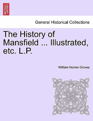 The History of Mansfield ... Illustrated, Etc. L.P. by Groves, William Horner