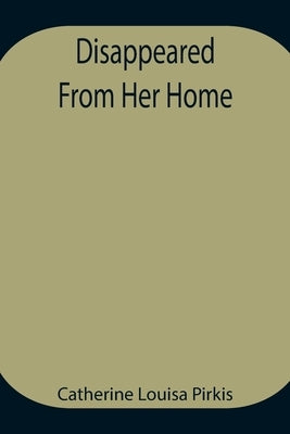 Disappeared From Her Home by Louisa Pirkis, Catherine