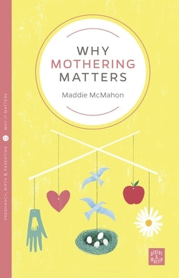 Why Mothering Matters by McMahon, Maddie