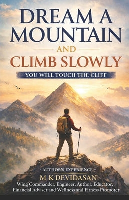 Dream A Mountain and Climb Slowly: You Will Touch the Cliff by Devidasan, M. K.