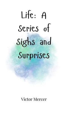 Life: A Series of Sighs and Surprises by Mercer, Victor