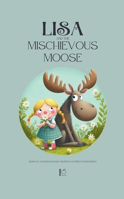 Lisa and the Mischievous Moose: Bilingual Swedish-English Children's Stories for Beginners by Bilingual, Pomme