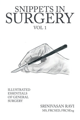Snippets in Surgery Vol 1: Illustrated Essentials of General Surgery by Ravi, Srinivasan
